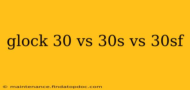 glock 30 vs 30s vs 30sf