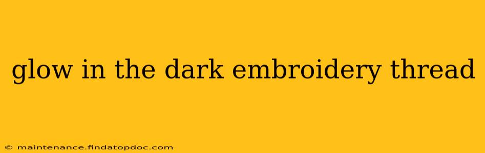 glow in the dark embroidery thread