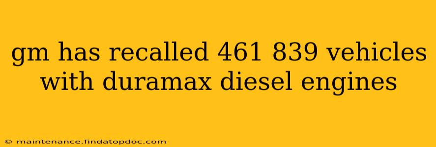 gm has recalled 461 839 vehicles with duramax diesel engines