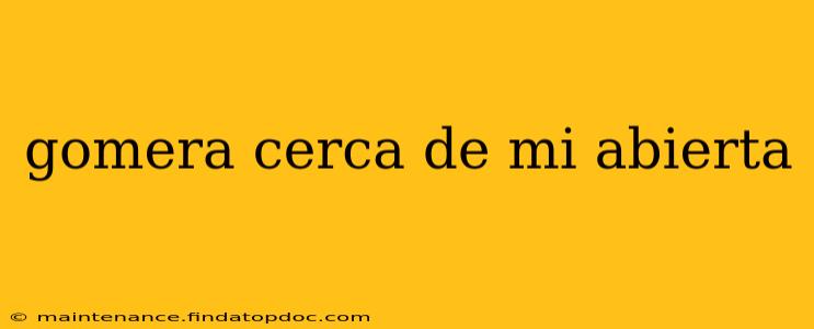 gomera cerca de mi abierta