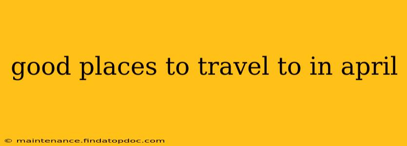 good places to travel to in april