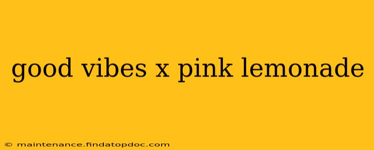 good vibes x pink lemonade