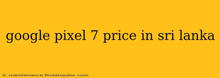 google pixel 7 price in sri lanka