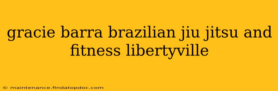 gracie barra brazilian jiu jitsu and fitness libertyville
