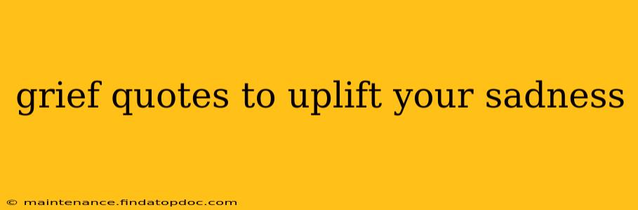 grief quotes to uplift your sadness