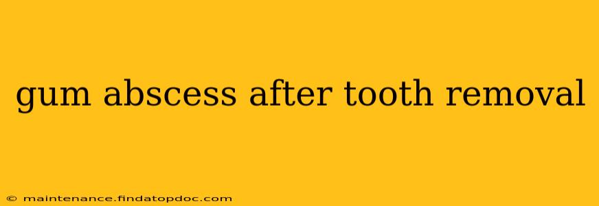 gum abscess after tooth removal
