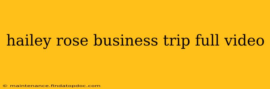 hailey rose business trip full video