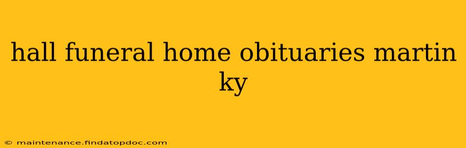 hall funeral home obituaries martin ky