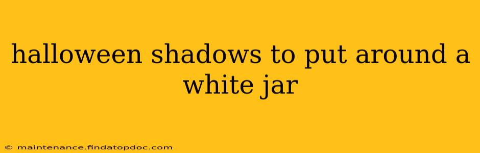 halloween shadows to put around a white jar