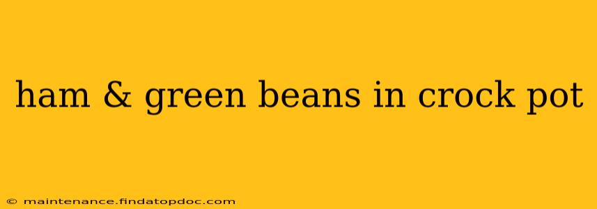 ham & green beans in crock pot