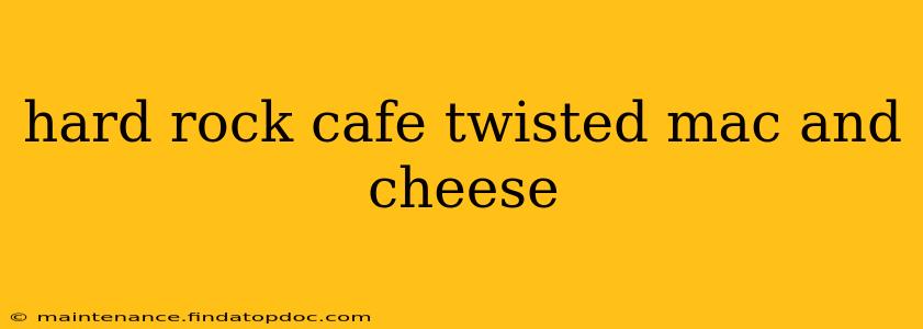 hard rock cafe twisted mac and cheese