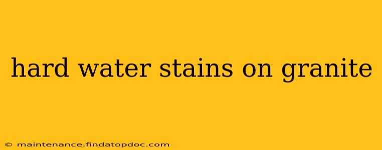 hard water stains on granite