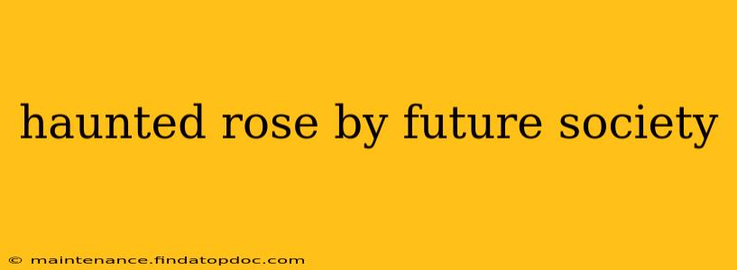 haunted rose by future society