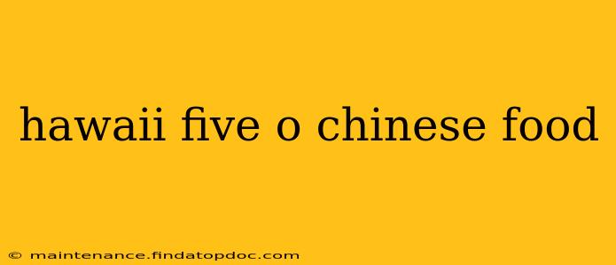 hawaii five o chinese food