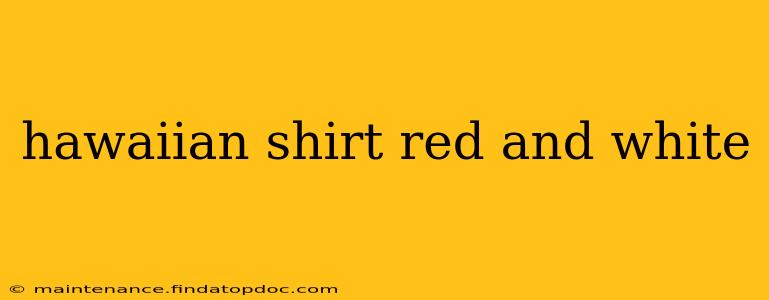 hawaiian shirt red and white