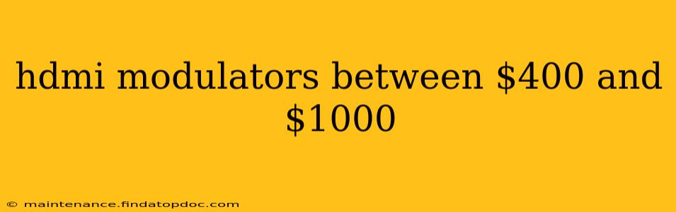 hdmi modulators between $400 and $1000