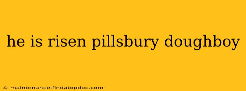 he is risen pillsbury doughboy he is risen pillsbury doughboy