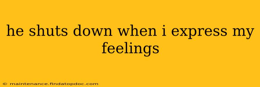 he shuts down when i express my feelings