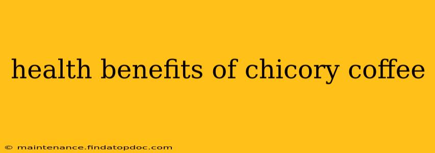 health benefits of chicory coffee