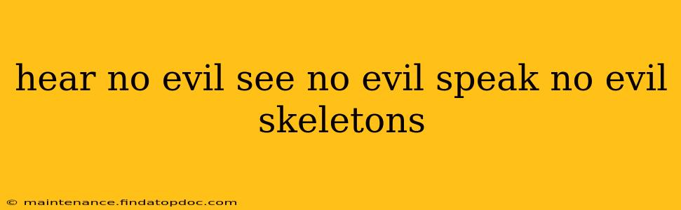hear no evil see no evil speak no evil skeletons