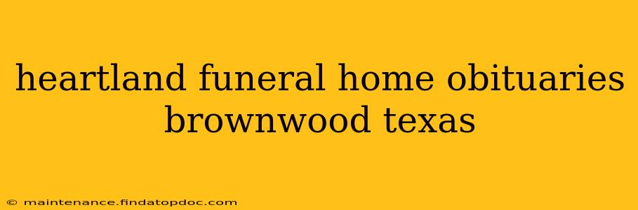heartland funeral home obituaries brownwood texas