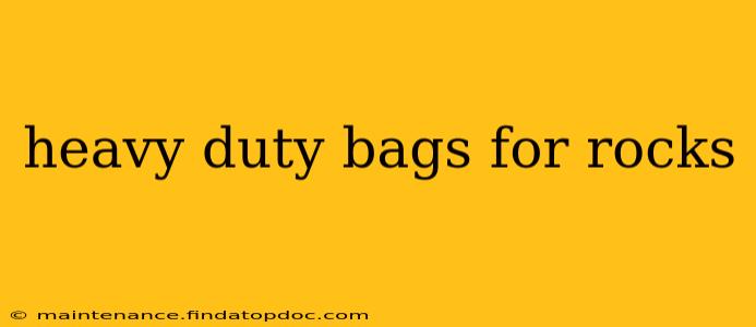 heavy duty bags for rocks