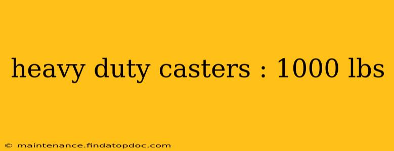 heavy duty casters : 1000 lbs