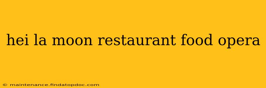 hei la moon restaurant food opera