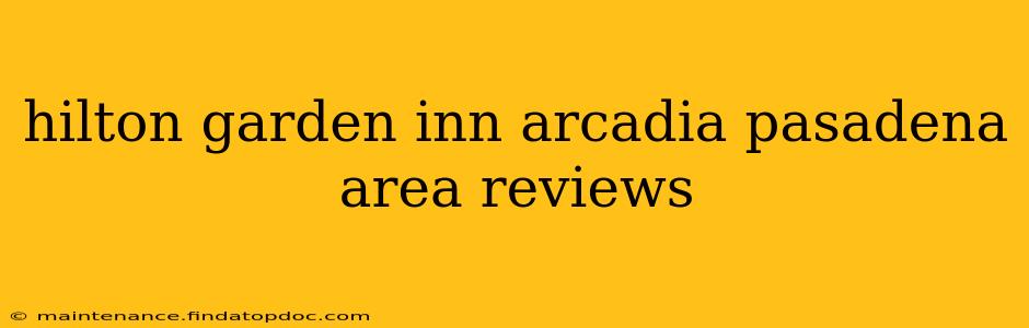 hilton garden inn arcadia pasadena area reviews