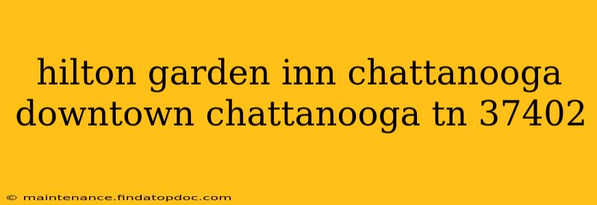 hilton garden inn chattanooga downtown chattanooga tn 37402