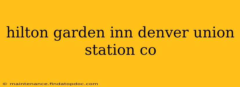 hilton garden inn denver union station co