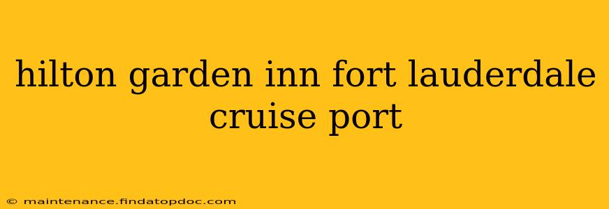 hilton garden inn fort lauderdale cruise port