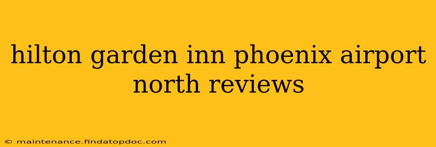 hilton garden inn phoenix airport north reviews