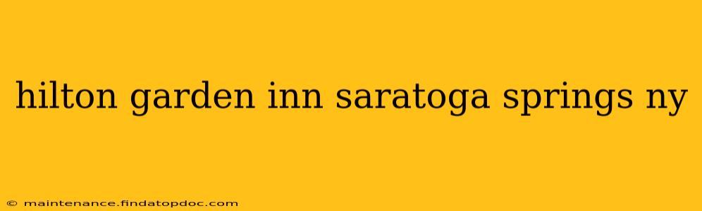 hilton garden inn saratoga springs ny