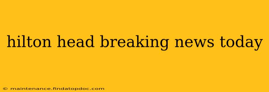 hilton head breaking news today