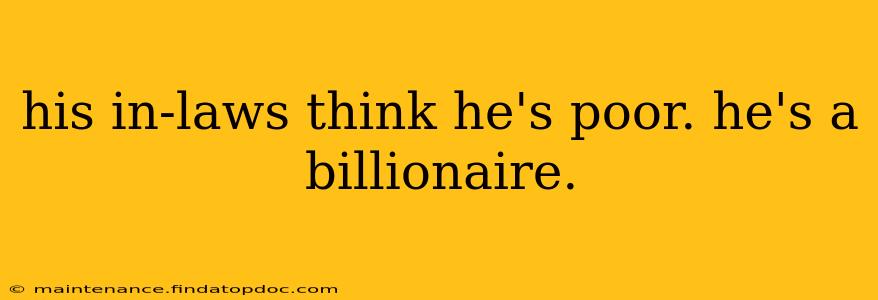 his in-laws think he's poor. he's a billionaire.