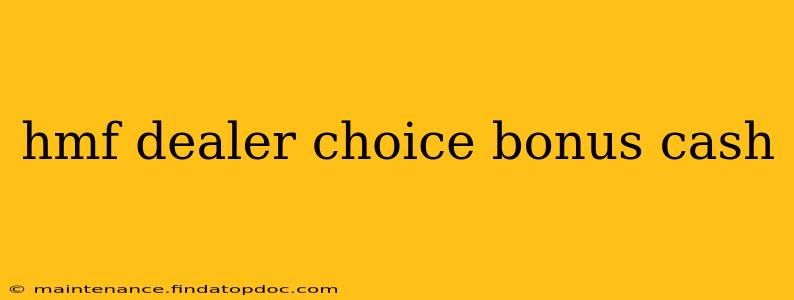 hmf dealer choice bonus cash