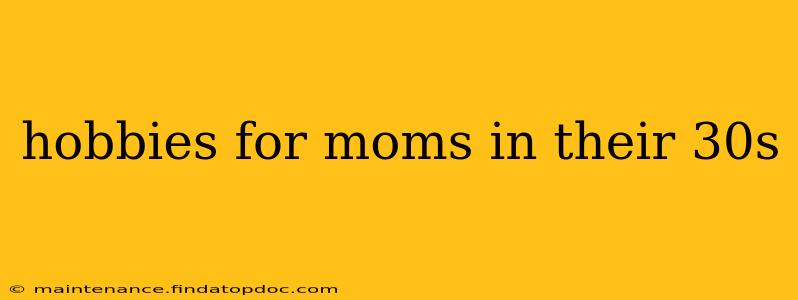 hobbies for moms in their 30s