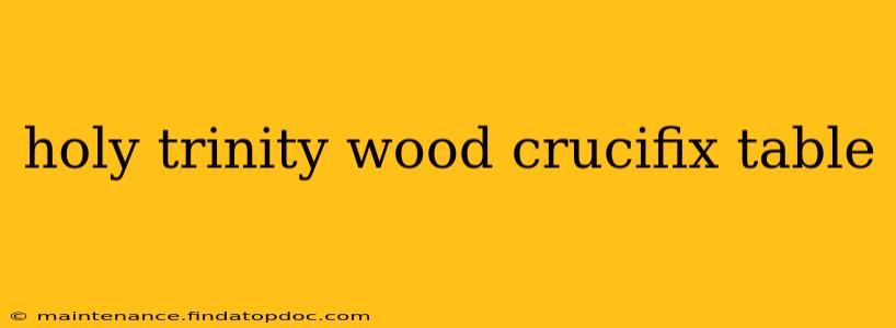 holy trinity wood crucifix table