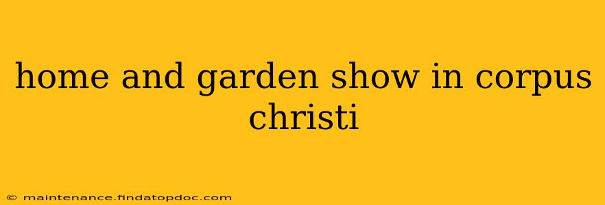 home and garden show in corpus christi