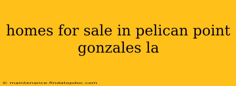 homes for sale in pelican point gonzales la