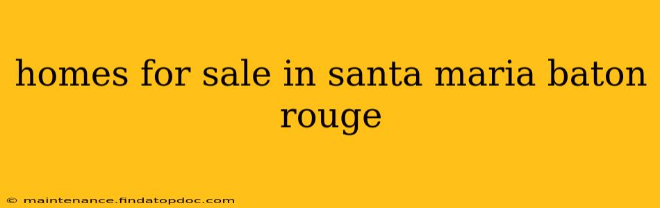 homes for sale in santa maria baton rouge