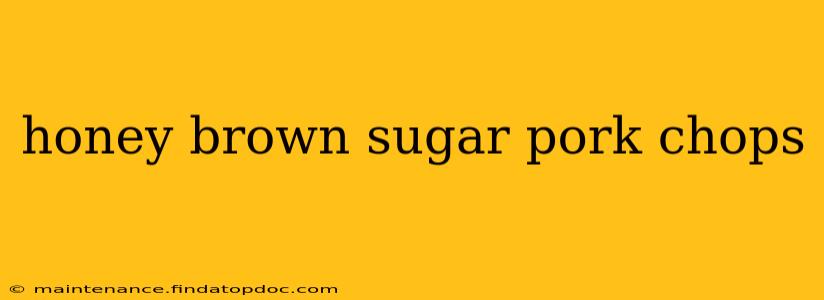 honey brown sugar pork chops