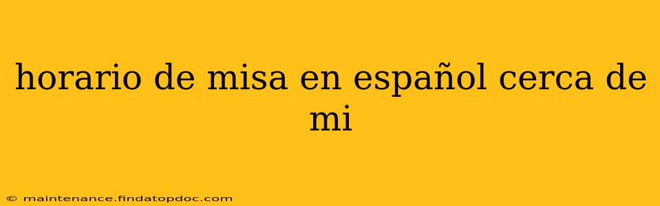 horario de misa en español cerca de mi