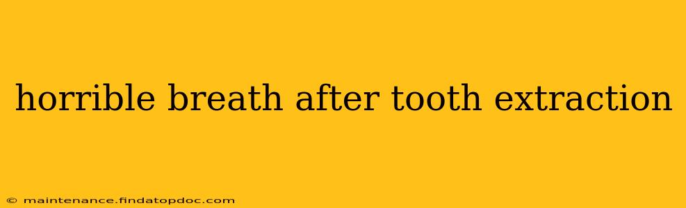 horrible breath after tooth extraction
