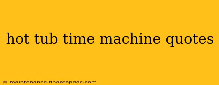 hot tub time machine quotes