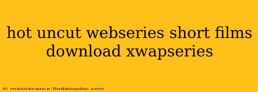 hot uncut webseries short films download xwapseries