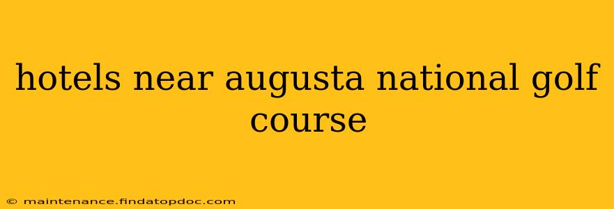 hotels near augusta national golf course