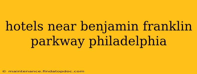hotels near benjamin franklin parkway philadelphia