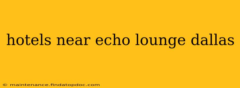 hotels near echo lounge dallas